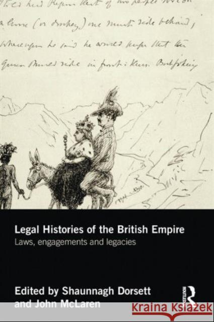 Legal Histories of the British Empire: Laws, Engagements and Legacies Shaunnagh Dorsett John McLaren 9781138950870