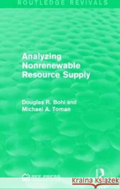 Analyzing Nonrenewable Resource Supply Douglas R. Bohi Michael A. Toman 9781138950887