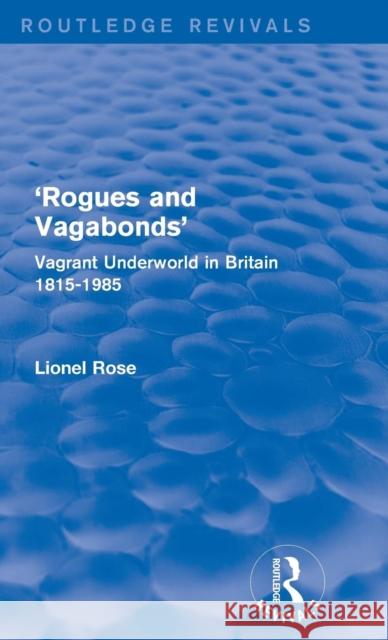 'Rogues and Vagabonds': Vagrant Underworld in Britain 1815-1985 Rose, Lionel 9781138950894 Routledge