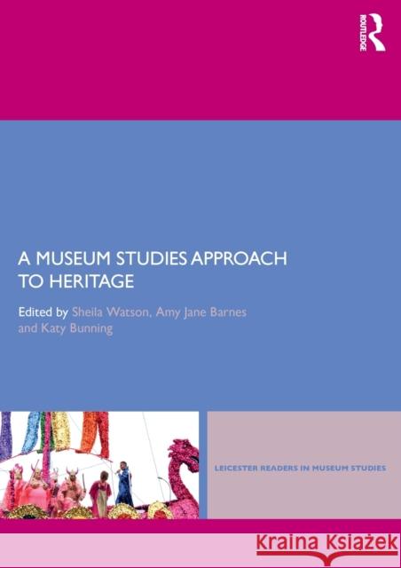 A Museum Studies Approach to Heritage Sheila Watson                            Amy Barnes Katy Bunting 9781138950924 Routledge