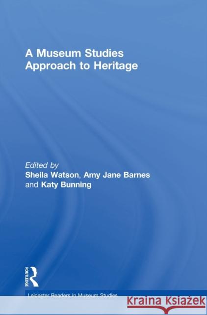 A Museum Studies Approach to Heritage Sheila Watson                            Amy Barnes Katy Bunting 9781138950931 Routledge