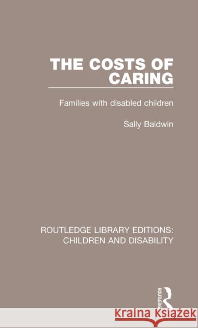 The Costs of Caring: Families with Disabled Children Sally Baldwin 9781138951037 Routledge