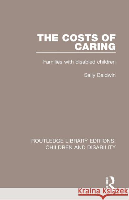 The Costs of Caring: Families with Disabled Children Sally Baldwin 9781138951068 Routledge