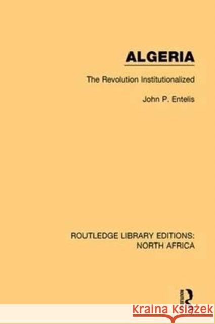 Algeria: The Revolution Institutionalized John P. Entelis 9781138951136