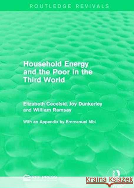 Household Energy and the Poor in the Third World Elizabeth Cecelski Joy Dunkerley William Ramsay 9781138951143 Routledge