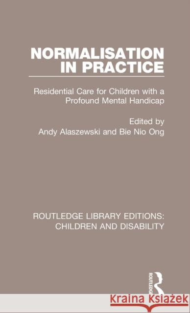 Normalisation in Practice: Residential Care for Children with a Profound Mental Handicap Andy Alaszewski Bie Nio Ong 9781138951198 Routledge