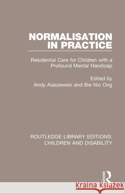 Normalisation in Practice: Residential Care for Children with a Profound Mental Handicap Andy Alaszewski Bie Nio Ong 9781138951280 Routledge