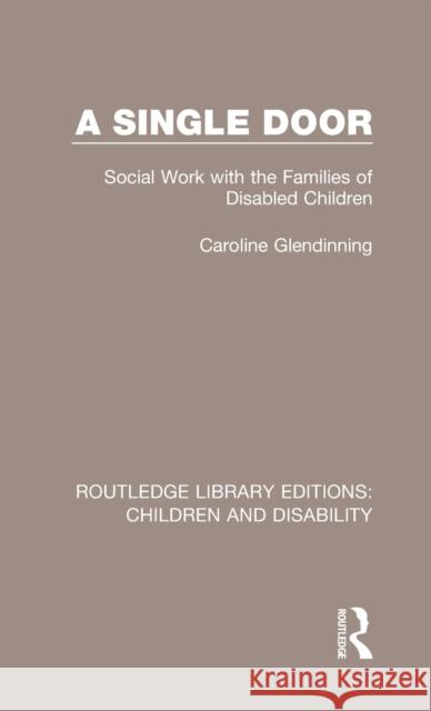 A Single Door: Social Work with the Families of Disabled Children Caroline Glendinning 9781138951310 Routledge