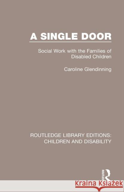 A Single Door: Social Work with the Families of Disabled Children Caroline Glendinning 9781138951341 Routledge
