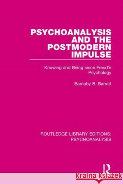 Psychoanalysis and the Postmodern Impulse: Knowing and Being Since Freud's Psychology Barnaby B. Barratt 9781138951525 Routledge