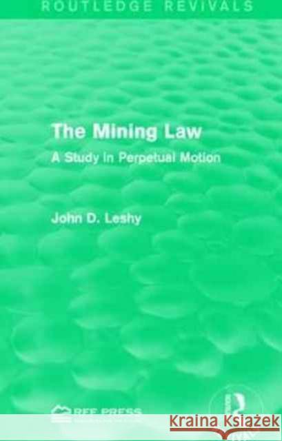 The Mining Law: A Study in Perpetual Motion John D. Leshy 9781138951877 Routledge
