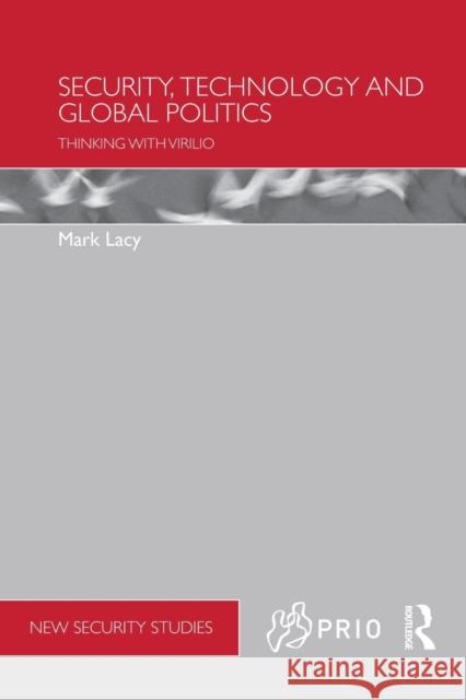 Security, Technology and Global Politics: Thinking with Virilio Mark Lacy 9781138951884 Routledge