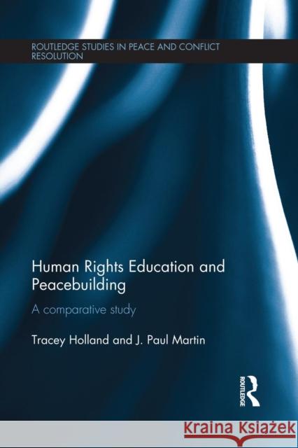 Human Rights Education and Peacebuilding: A Comparative Study Tracey Holland J. Paul Martin 9781138951914