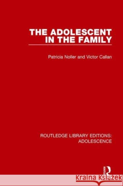 The Adolescent in the Family Patricia Noller Victor Callan 9781138952010