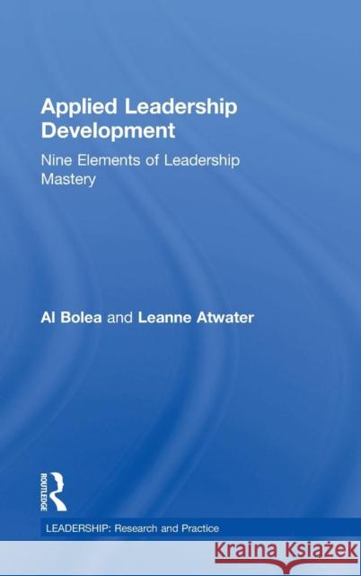 Applied Leadership Development: Nine Elements of Leadership Mastery Leanne Atwater Albert Bolea 9781138952058 Routledge