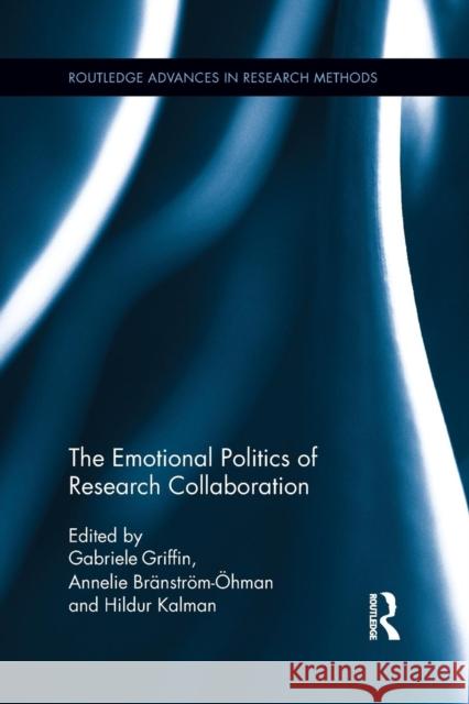 The Emotional Politics of Research Collaboration Gabriele Griffin Annelie Branstrom-Ohman Hildur Kalman 9781138952584 Routledge