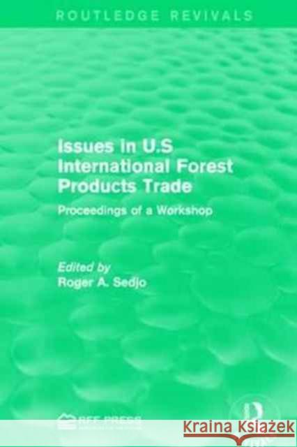 Issues in U.S International Forest Products Trade: Proceedings of a Workshop Roger a. Sedjo 9781138952669