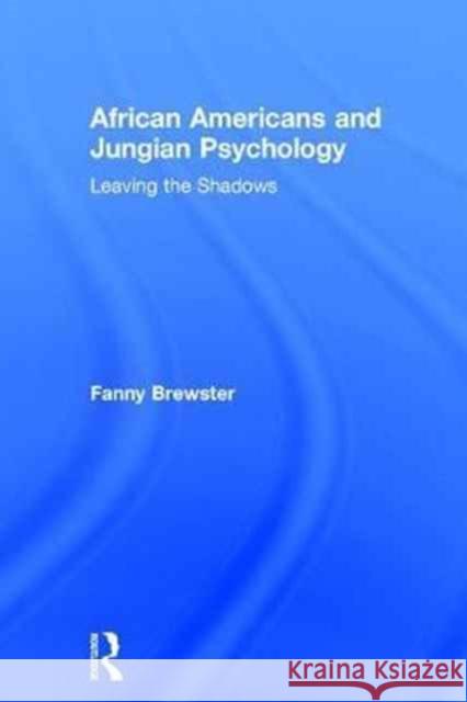 African Americans and Jungian Psychology: Leaving the Shadows Fanny Brewster 9781138952720