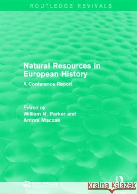 Natural Resources in European History: A Conference Report William N. Parker Antoni Maczak 9781138952744