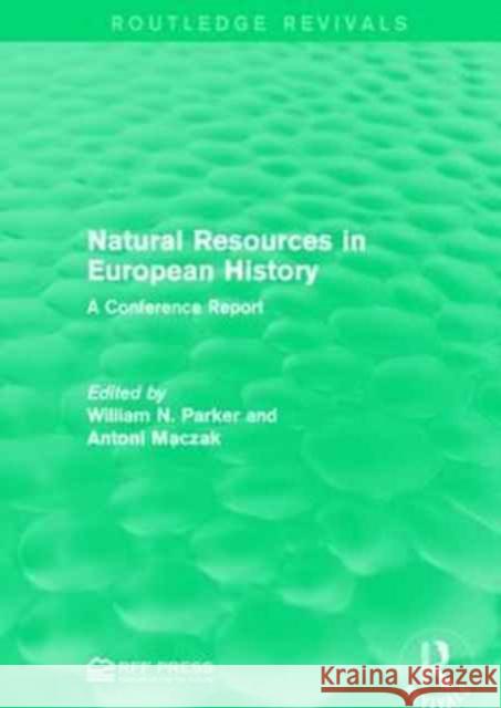 Natural Resources in European History: A Conference Report William N. Parker Antoni Maczak 9781138952775 Routledge