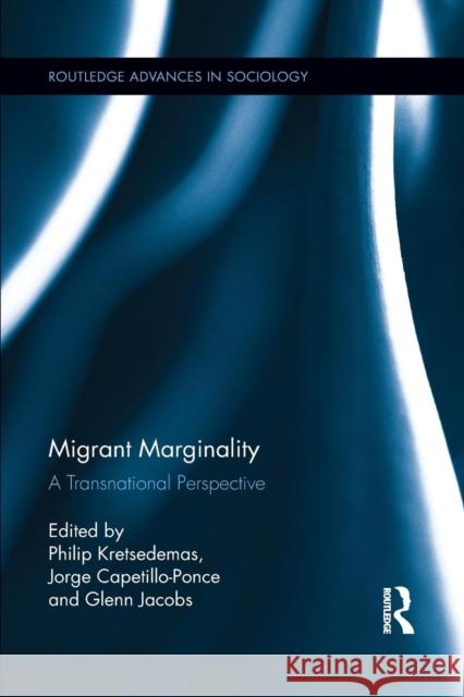 Migrant Marginality: A Transnational Perspective Philip Kretsedemas Jorge Capetillo-Ponce Glenn Jacobs 9781138952836 Routledge