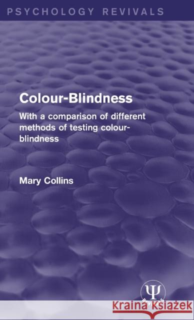 Colour-Blindness: With a Comparison of Different Methods of Testing Colour-Blindness Mary Collins 9781138953055