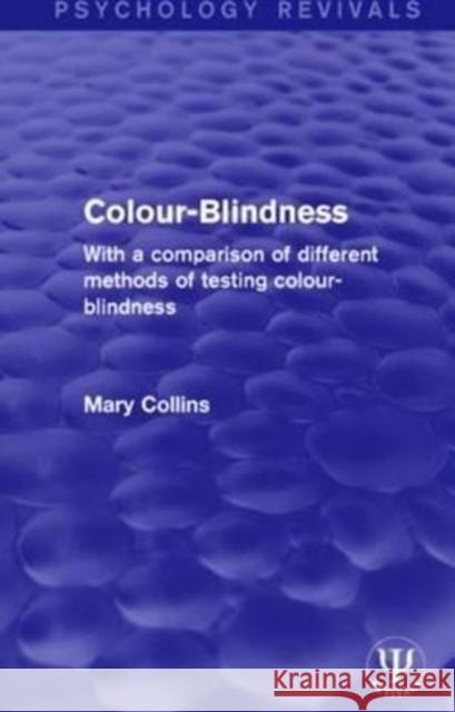 Colour-Blindness: With a Comparison of Different Methods of Testing Colour-Blindness Mary Collins 9781138953116