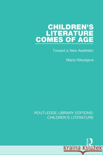 Children's Literature Comes of Age: Toward a New Aesthetic NIKOLAJEVA 9781138953130