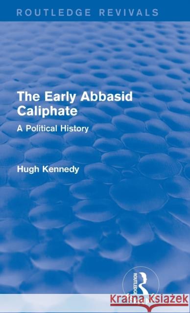 The Early Abbasid Caliphate: A Political History Hugh Kennedy 9781138953215 Routledge