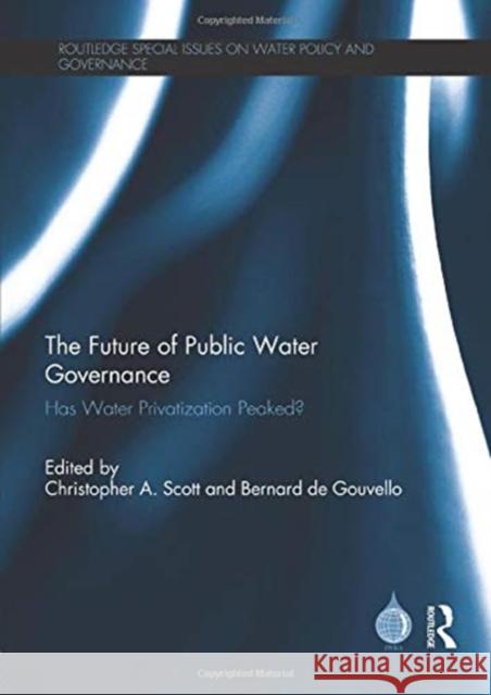 The Future of Public Water Governance: Has Water Privatization Peaked? Christopher A. Scott Bernard D 9781138953475 Routledge