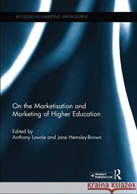 On the Marketisation and Marketing of Higher Education Anthony Lowrie Jane Hemsley-Brown 9781138953482 Routledge