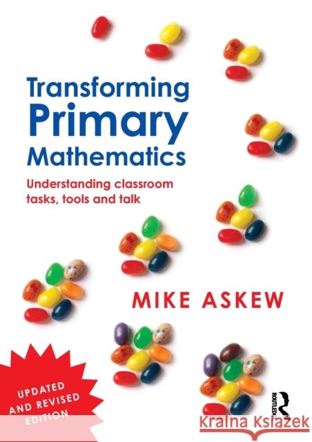 Transforming Primary Mathematics: Understanding Classroom Tasks, Tools and Talk Mike Askew 9781138953604