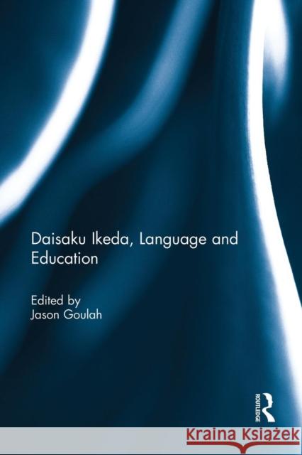 Daisaku Ikeda, Language and Education Jason Goulah   9781138953772 Routledge
