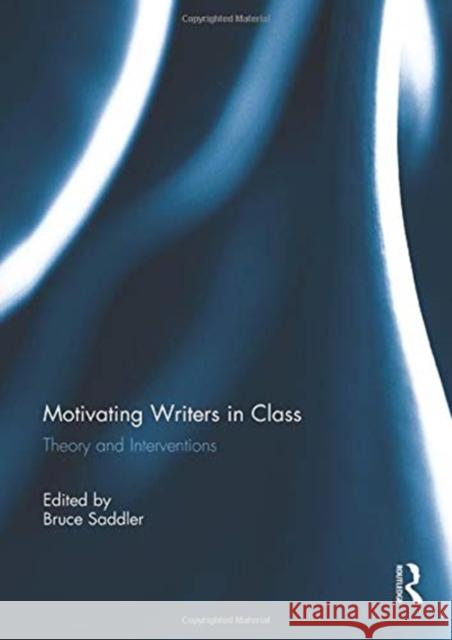 Motivating Writers in Class: Theory and Interventions Bruce Saddler 9781138953819 Routledge