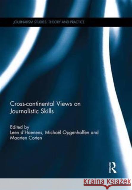 Cross-Continental Views on Journalistic Skills Leen d'Haenens MichaÃ«l Opgenhaffen Maarten Corten 9781138953826 Taylor and Francis