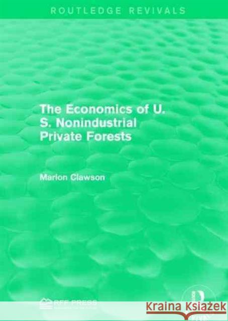 The Economics of U.S. Nonindustrial Private Forests Marion Clawson 9781138953857 Routledge