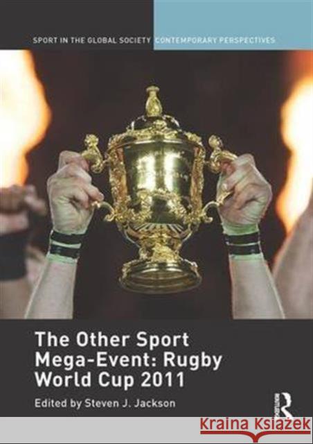 The Other Sport Mega-Event: Rugby World Cup 2011 Steven J. Jackson   9781138953895