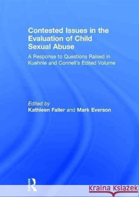 Contested Issues in the Evaluation of Child Sexual Abuse: A Response to Questions Raised in Kuehnle and Connell's Edited Collection Faller, Kathleen 9781138954069 Routledge
