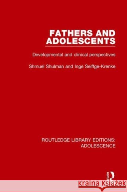 Fathers and Adolescents: Developmental and Clinical Perspectives Shmuel Shulman Inge Seiffge-Krenke 9781138954229 Routledge