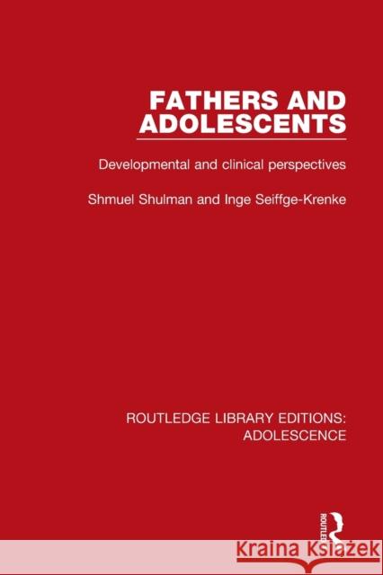 Fathers and Adolescents: Developmental and Clinical Perspectives Shulman, Shmuel|||Seiffge-Krenke, Inge 9781138954236 Routledge Library Editions: Adolescence