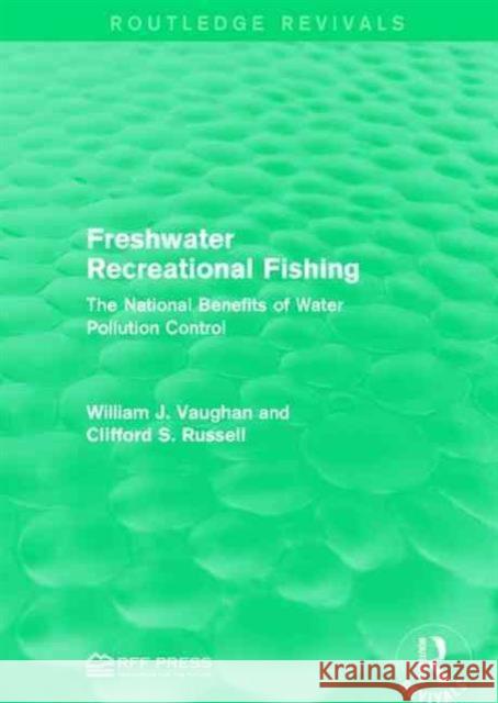 Freshwater Recreational Fishing: The National Benefits of Water Pollution Control William J. Vaughan Clifford S. Russell  9781138954380