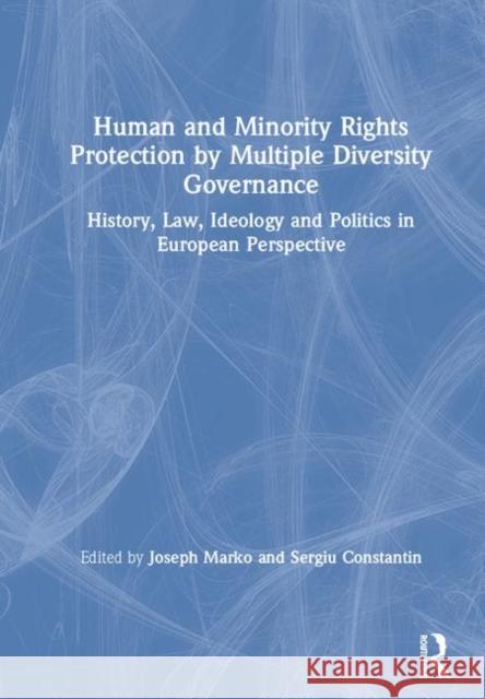 Human and Minority Rights Protection by Multiple Diversity Governance: History, Law, Ideology and Politics in European Perspective Joseph Marko 9781138954441