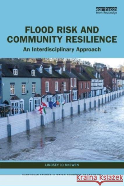 Flood Risk and Community Resilience Lindsey Jo (University of the West of England, UK) McEwen 9781138954472 Taylor & Francis Ltd