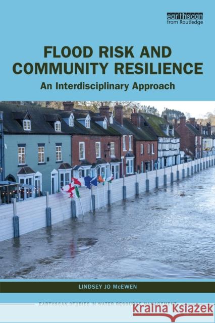 Flood Risk and Community Resilience: An Interdisciplinary Approach Lindsey Jo (University of the West of England, UK) McEwen 9781138954472 Taylor & Francis Ltd