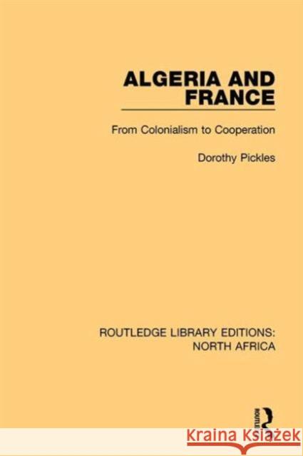 Algeria and France: From Colonialism to Cooperation Dorothy Pickles   9781138954496