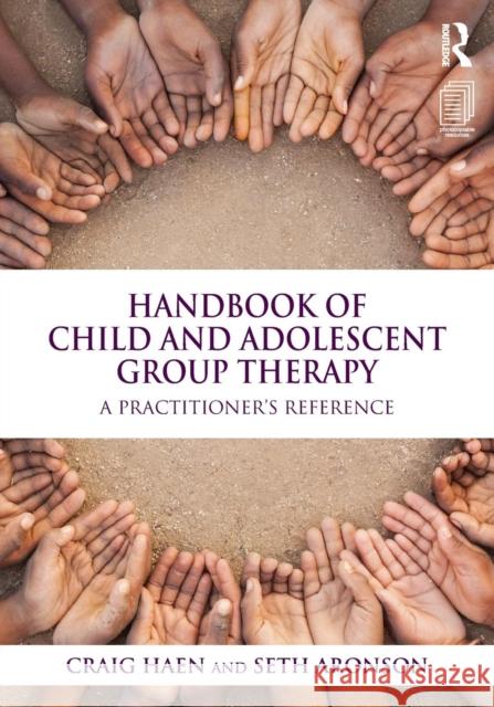 Handbook of Child and Adolescent Group Therapy: A Practitioner's Reference Craig Haen Seth Aronson 9781138954588 Routledge