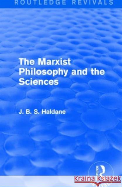 The Marxist Philosophy and the Sciences J. B. S. Haldane   9781138954731 Taylor and Francis