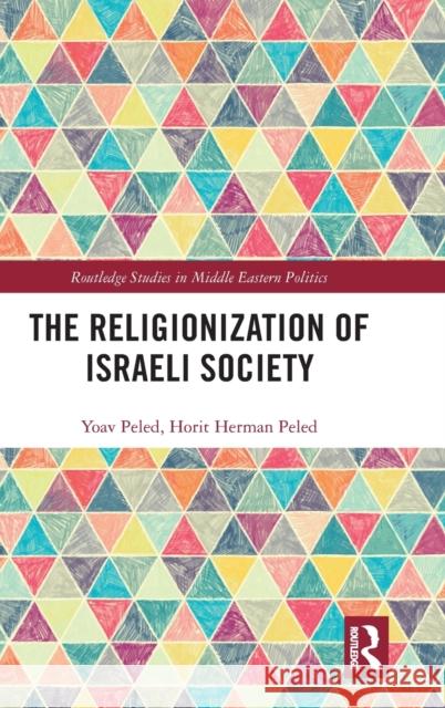 The Religionization of Israeli Society Yoav Peled Horit Herman Peled 9781138954793 Routledge