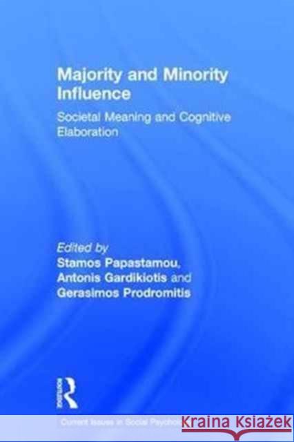 Majority and Minority Influence: Societal Meaning and Cognitive Elaboration Stamos Papastamou Antonis Gardikiotis Gerasimos Prodromitis 9781138954946 Psychology Press