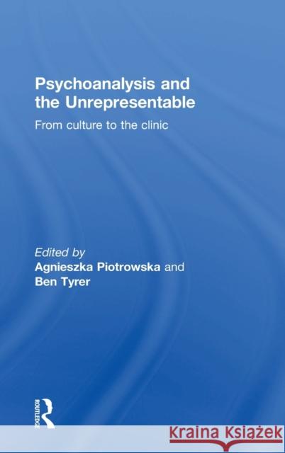 Psychoanalysis and the Unrepresentable: From culture to the clinic Piotrowska, Agnieszka 9781138954977 Routledge